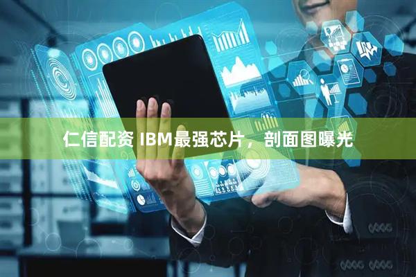 仁信配资 IBM最强芯片，剖面图曝光